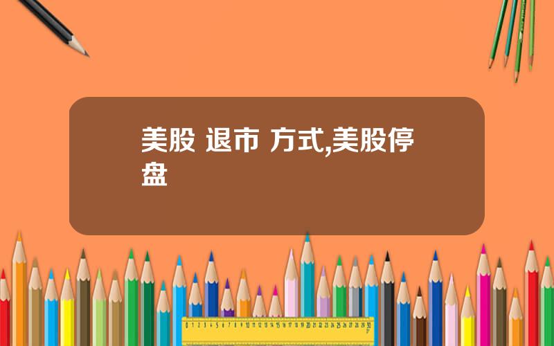 美股 退市 方式,美股停盘